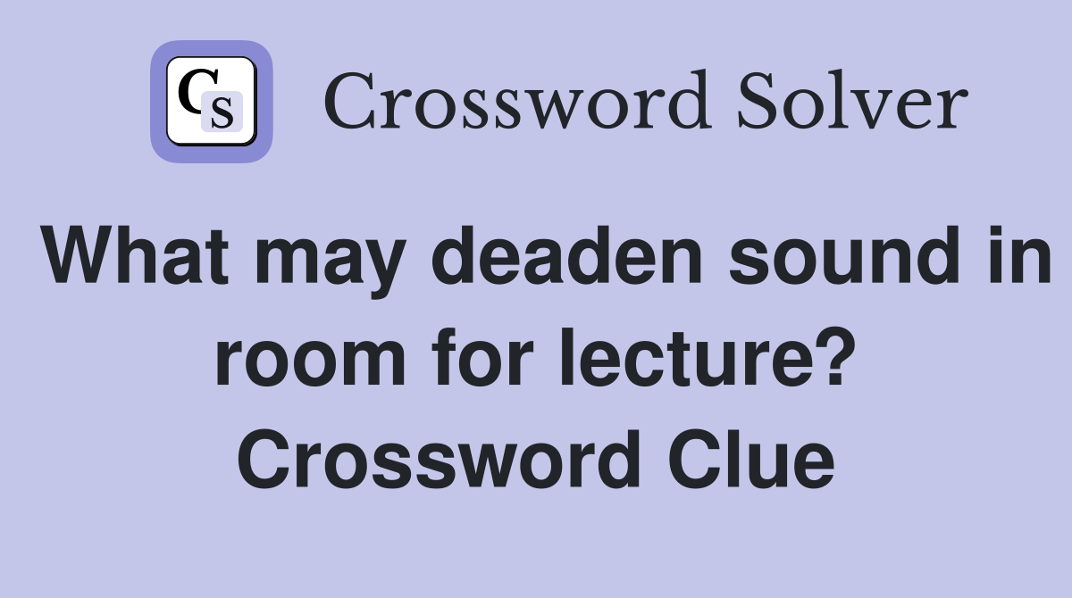 What may deaden sound in room for lecture? Crossword Clue Answers